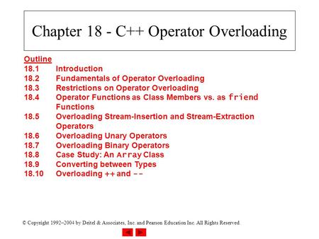 © Copyright 1992–2004 by Deitel & Associates, Inc. and Pearson Education Inc. All Rights Reserved. Chapter 18 - C++ Operator Overloading Outline 18.1Introduction.