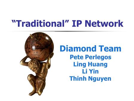“Traditional” IP Network Diamond Team Pete Perlegos Ling Huang Li Yin Thinh Nguyen.