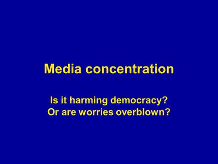 Media concentration Is it harming democracy? Or are worries overblown?