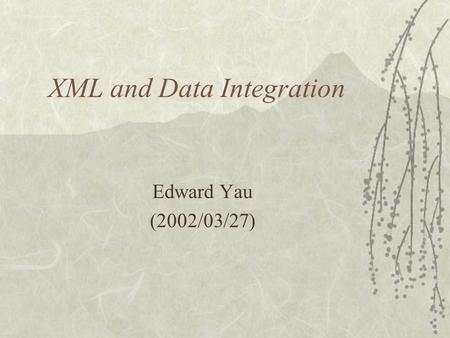 XML and Data Integration Edward Yau (2002/03/27).