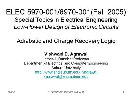 10/27/05ELEC 5970-001/6970-001 Lecture 161 ELEC 5970-001/6970-001(Fall 2005) Special Topics in Electrical Engineering Low-Power Design of Electronic Circuits.