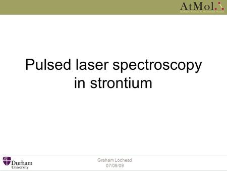 Graham Lochead 07/09/09 Pulsed laser spectroscopy in strontium.