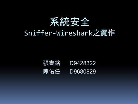 張書銘 D9428322 陳佑任 D9680829 系統安全 Sniffer-Wireshark 之實作.
