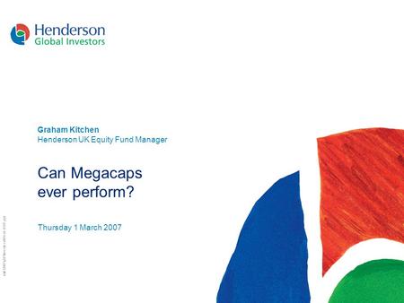 N\uk\2007\g07\InvestmentWeek-0307.ppt Graham Kitchen Henderson UK Equity Fund Manager Can Megacaps ever perform? Thursday 1 March 2007.