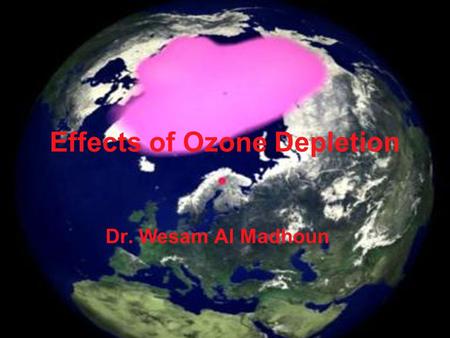Effects of Ozone Depletion Dr. Wesam Al Madhoun. The Discovery Team who discovered the hole 1985. From left: Joe Farman, Brian Gardiner, and Jonathan.