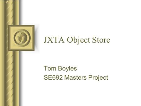 JXTA Object Store Tom Boyles SE692 Masters Project.