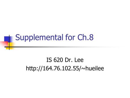 Supplemental for Ch.8 IS 620 Dr. Lee
