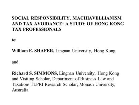 SOCIAL RESPONSIBILITY, MACHIAVELLIANISM AND TAX AVOIDANCE: A STUDY OF HONG KONG TAX PROFESSIONALS by William E. SHAFER, Lingnan University, Hong Kong.