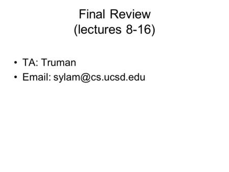 Final Review (lectures 8-16) TA: Truman