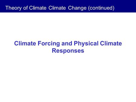 Climate Forcing and Physical Climate Responses Theory of Climate Climate Change (continued)
