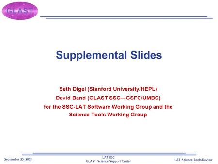 LAT IOC GLAST Science Support Center September 25, 2002 LAT Science Tools Review Supplemental Slides Seth Digel (Stanford University/HEPL) David Band (GLAST.