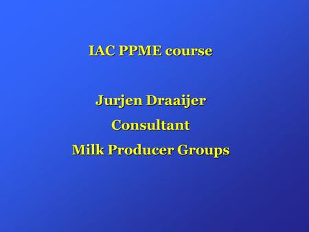 IAC PPME course Jurjen Draaijer Consultant Milk Producer Groups.
