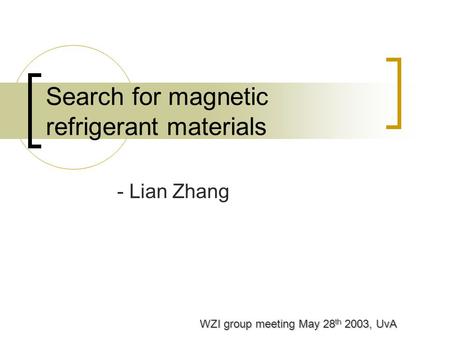 - Lian Zhang Search for magnetic refrigerant materials WZI group meeting May 28 th 2003, UvA.