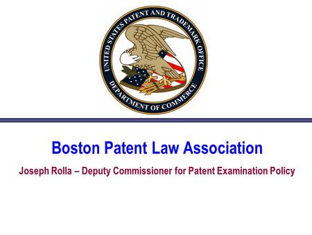 Boston Patent Law Association Joseph Rolla – Deputy Commissioner for Patent Examination Policy.