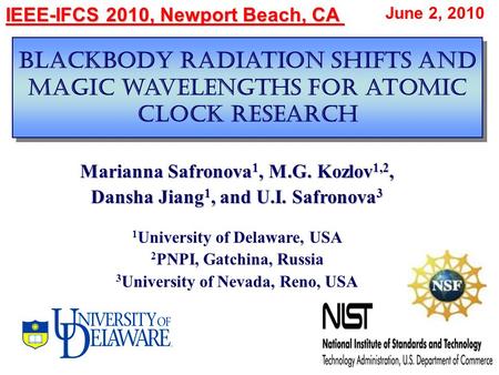 Blackbody radiation shifts and magic wavelengths for atomic clock research IEEE-IFCS 2010, Newport Beach, CA June 2, 2010 Marianna Safronova 1, M.G. Kozlov.