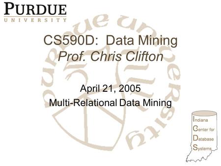 CS590D: Data Mining Prof. Chris Clifton April 21, 2005 Multi-Relational Data Mining.