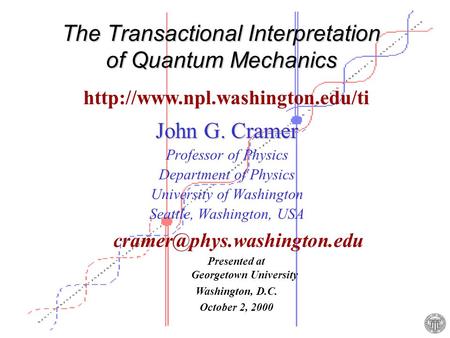 The Transactional Interpretation of Quantum Mechanics  Presented at Georgetown University Washington,