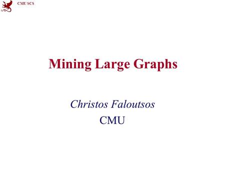 CMU SCS Mining Large Graphs Christos Faloutsos CMU.