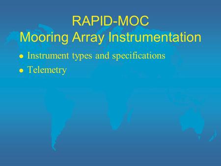 RAPID-MOC Mooring Array Instrumentation l Instrument types and specifications l Telemetry.