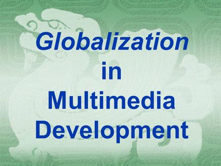 Globalization in Multimedia Development The development of W W W led to rise of the concept of “global village”, which the whole world links together.