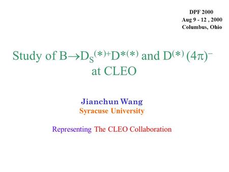 Study of B  D S ( * )  D*  *   and D ( * ) (4  )   at CLEO Jianchun Wang Syracuse University Representing The CLEO Collaboration DPF 2000 Aug 9.