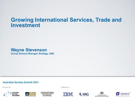 Growing International Services, Trade and Investment Wayne Stevenson Group General Manager Strategy, ANZ.