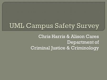 Chris Harris & Alison Cares Department of Criminal Justice & Criminology.
