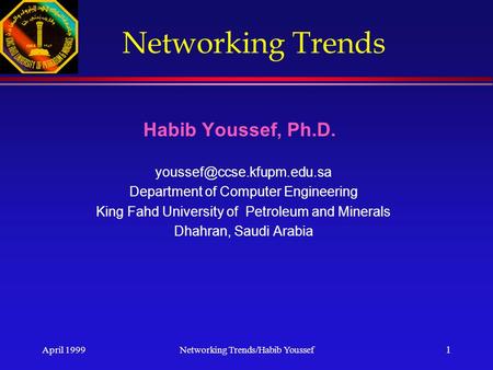 April 1999Networking Trends/Habib Youssef 1 Networking Trends Habib Youssef, Ph.D. Department of Computer Engineering King Fahd.