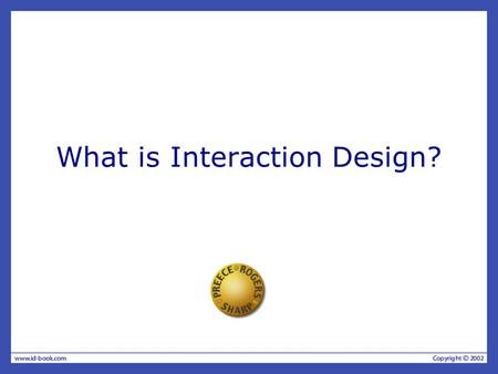 What is Interaction Design?. What is interaction design? Designing interactive products to support people in their everyday and working lives –Sharp,