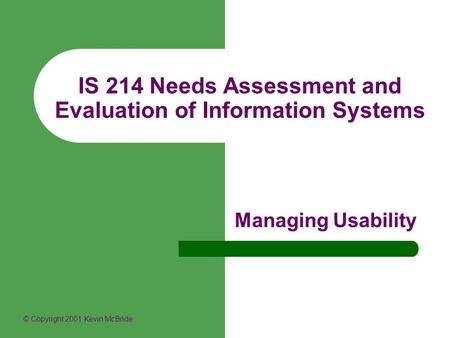 IS 214 Needs Assessment and Evaluation of Information Systems Managing Usability © Copyright 2001 Kevin McBride.
