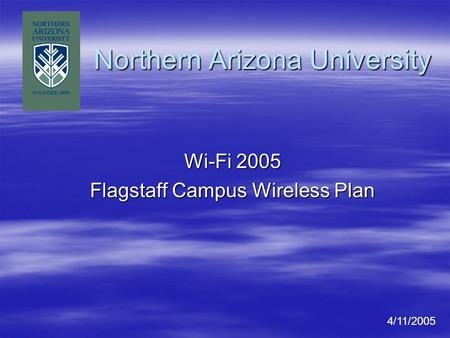Northern Arizona University Wi-Fi 2005 Flagstaff Campus Wireless Plan 4/11/2005.
