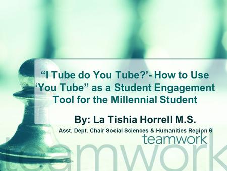 “I Tube do You Tube?’- How to Use ‘You Tube” as a Student Engagement Tool for the Millennial Student By: La Tishia Horrell M.S. Asst. Dept. Chair Social.