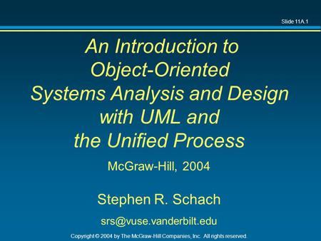 Slide 11A.1 Copyright © 2004 by The McGraw-Hill Companies, Inc. All rights reserved. An Introduction to Object-Oriented Systems Analysis and Design with.