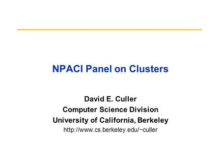 NPACI Panel on Clusters David E. Culler Computer Science Division University of California, Berkeley