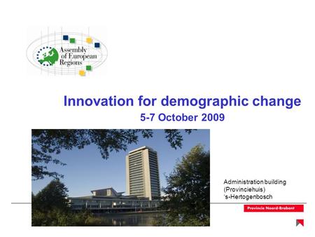 Innovation for demographic change 5-7 October 2009 Administration building (Provinciehuis) ‘s-Hertogenbosch.