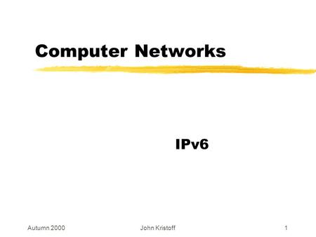 Autumn 2000John Kristoff1 Computer Networks IPv6.