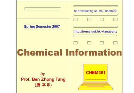 1 Chemical Information CHEM391 Spring Semester 2007 by Prof. Ben Zhong Tang ( 唐 本忠 )
