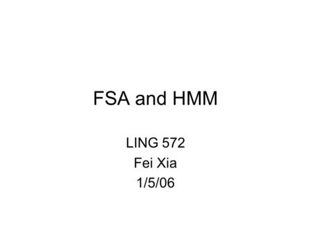 FSA and HMM LING 572 Fei Xia 1/5/06.