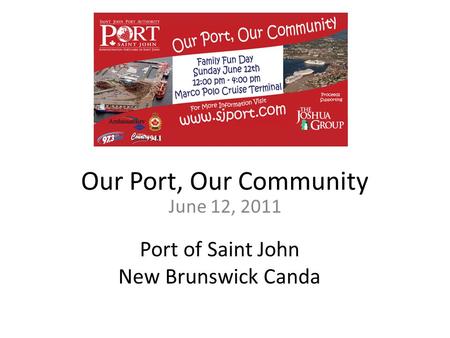 Our Port, Our Community June 12, 2011 Port of Saint John New Brunswick Canda.