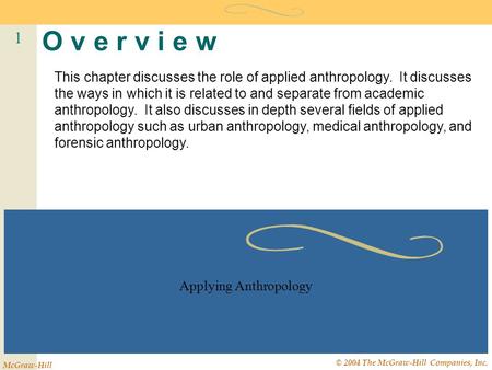 1 McGraw-Hill © 2004 The McGraw-Hill Companies, Inc. O v e r v i e w Applying Anthropology This chapter discusses the role of applied anthropology. It.