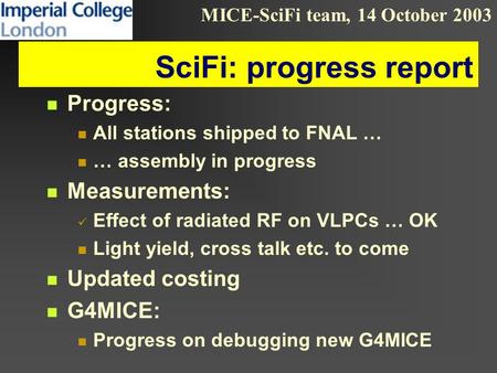 MICE-SciFi team, 14 October 2003 SciFi: progress report Progress: All stations shipped to FNAL … … assembly in progress Measurements: Effect of radiated.