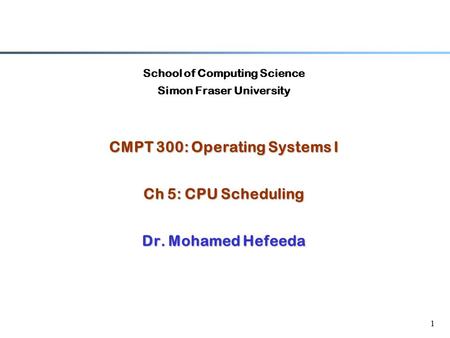 CMPT 300: Operating Systems I Ch 5: CPU Scheduling Dr. Mohamed Hefeeda