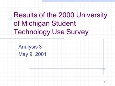 1 Results of the 2000 University of Michigan Student Technology Use Survey Analysis 3 May 9, 2001.