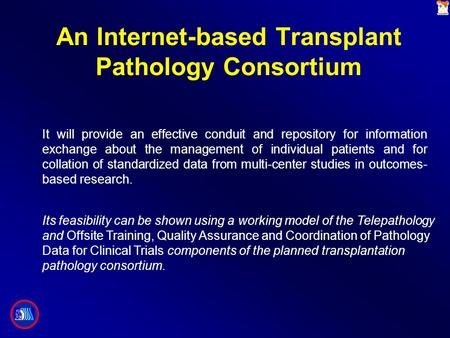 An Internet-based Transplant Pathology Consortium It will provide an effective conduit and repository for information exchange about the management of.