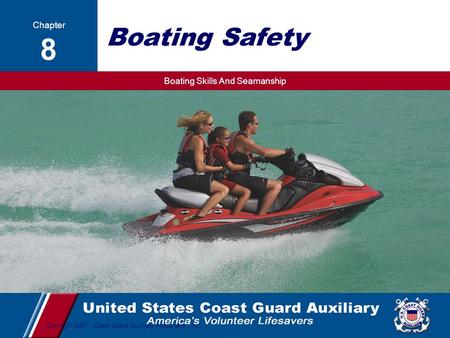 Boating Skills And Seamanship 1 Copyright 2007 - Coast Guard Auxiliary Association, Inc. Boating Safety Chapter 8.