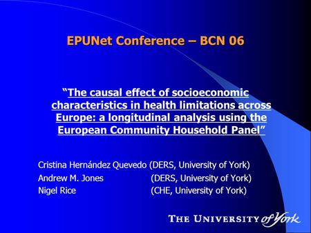 EPUNet Conference – BCN 06 “The causal effect of socioeconomic characteristics in health limitations across Europe: a longitudinal analysis using the European.