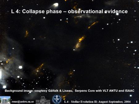 L 4 - Stellar Evolution II: August-September, 20041 L 4: Collapse phase – observational evidence Background image: courtesy Gålfalk &