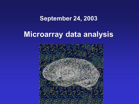 September 24, 2003 Microarray data analysis. Many of the images in this powerpoint presentation are from Bioinformatics and Functional Genomics by Jonathan.