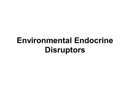 Environmental Endocrine Disruptors. 1960’s Eagles –Eggshells –DDT affected reproduction.