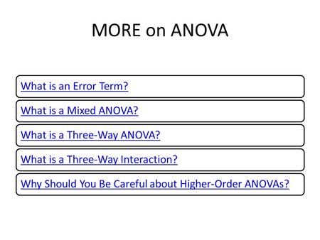 MORE on ANOVA What is an Error Term?What is a Mixed ANOVA?What is a Three-Way ANOVA?What is a Three-Way Interaction?Why Should You Be Careful about Higher-Order.